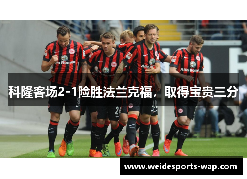 科隆客场2-1险胜法兰克福，取得宝贵三分