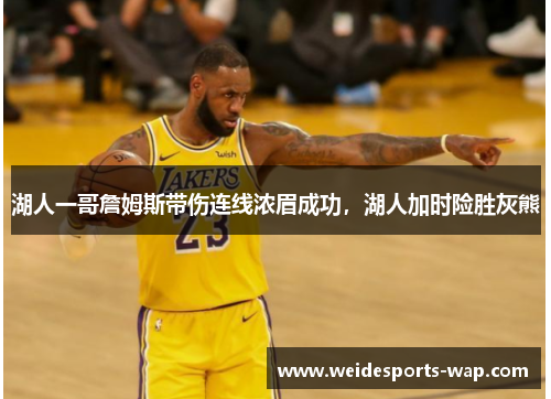 湖人一哥詹姆斯带伤连线浓眉成功，湖人加时险胜灰熊