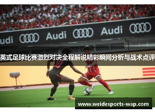 英式足球比赛激烈对决全程解说精彩瞬间分析与战术点评