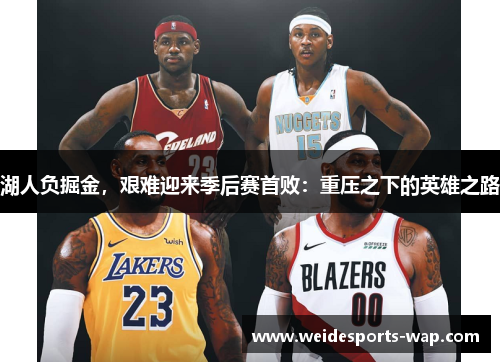 湖人负掘金，艰难迎来季后赛首败：重压之下的英雄之路