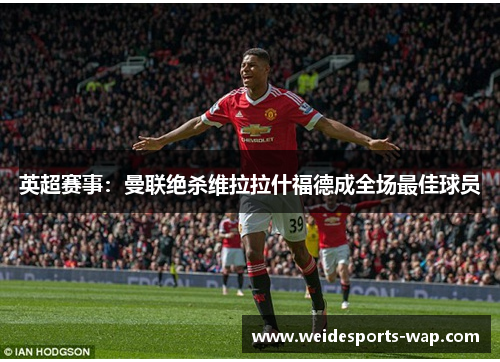 英超赛事：曼联绝杀维拉拉什福德成全场最佳球员