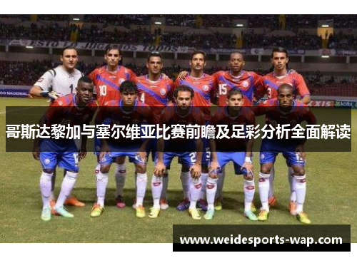 哥斯达黎加与塞尔维亚比赛前瞻及足彩分析全面解读