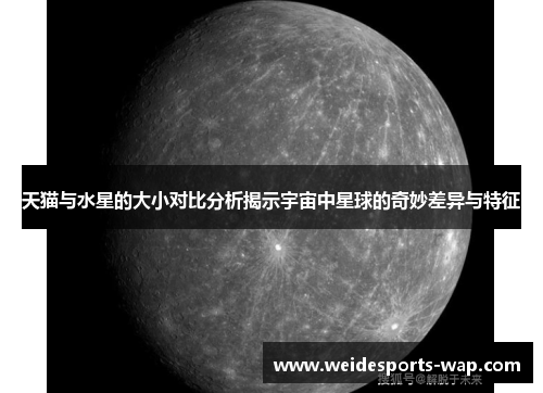 天猫与水星的大小对比分析揭示宇宙中星球的奇妙差异与特征